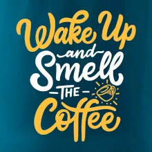 Wake Up and Smell The Coffee Wake Up and Smell The Coffee