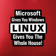Microsoft Gives You Windows LINUX Gives You The Whole House!