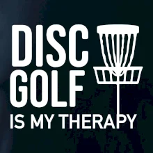 Disc golf is my therapy Disc golf is my therapy