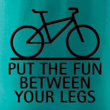 Put the fun between your legs Put the fun between your legs