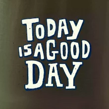 Today is a good day