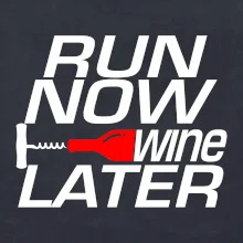 Run now Wine later Run now Wine later