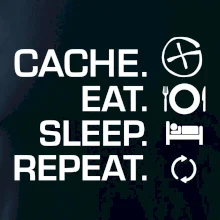 Eat sleep repeat Cache