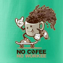 No cofee no workee No cofee no workee