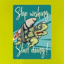 Stop wishing start doing korytnačka