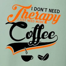 I don't need therapy coffee I don't need therapy coffee