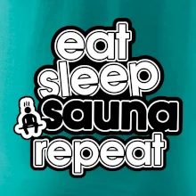Eat sleep sauna repeat Eat sleep sauna repeat
