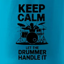 Keep Calm and Let The Drummer Handle It