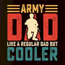 Army dad like a regular dad but cooler Army dad like a regular dad but cooler