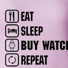 Eat Sleep Buy watch Repeat