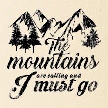 The mountains are calling and i must go