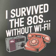 I survived the 80s without WI-FI I survived the 80s without WI-FI
