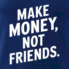 Make money not friends tiskací Make money not friends tiskací