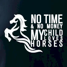 No time no money my child loves horses No time no money my child loves horses