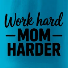 Work hard mom harder Work hard mom harder