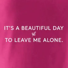 It's a beautiful day to leave me alone.