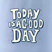 Today is a good day Today is a good day