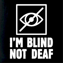I'm blind not deaf I'm blind not deaf