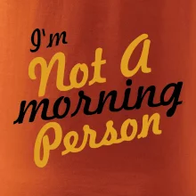 I'm not a morning person