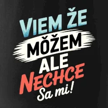 Viem že možem ale nechce sa mi! Viem že možem ale nechce sa mi!