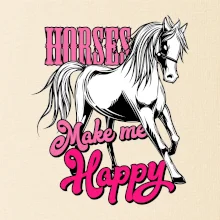 Horses Make me Happy Horses Make me Happy
