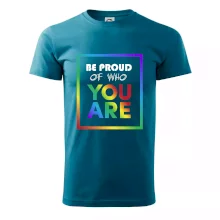 Be proud of who you are Be proud of who you are