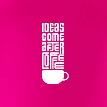 Ideas come after coffee