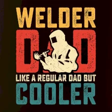 Welder dad like a regular dad but cooler