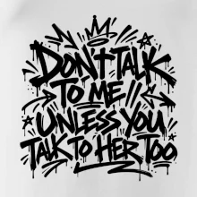 Don't talk to me unless you talk to her too