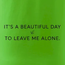 It's a beautiful day to leave me alone.