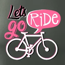 Lets go ride Lets go ride