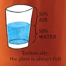 Technically, the glass is always full Technically, the glass is always full