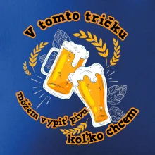 V tomto tričku môžem vypiť piva koľko chcem V tomto tričku môžem vypiť piva koľko chcem