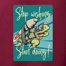 Stop wishing start doing korytnačka