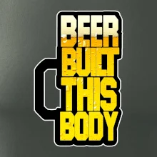 Beer built this body Beer built this body