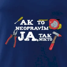 Ak to neopravim ja, tak nikto Ak to neopravim ja, tak nikto