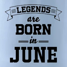 Legends are born in June Legends are born in June