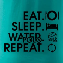 Eat sleep watter polo repeat Eat sleep watter polo repeat