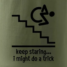 Keep staring i might do a trick