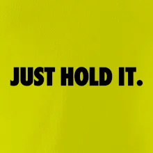 Just hold it Just hold it