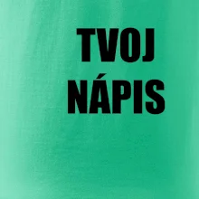 Tvoj vlastný nápis tlačiaci - na prsníku
