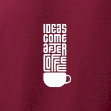 Ideas come after coffee