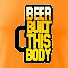 Beer built this body Beer built this body