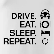 Drive eat sleep repeat Drive eat sleep repeat