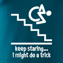 Keep staring i might do a trick Keep staring i might do a trick