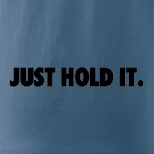 Just hold it Just hold it