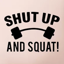 Shut up and squat