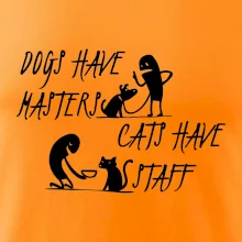 Dogs have masters, cats have staff Dogs have masters, cats have staff