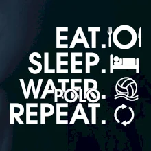 Eat sleep watter polo repeat Eat sleep watter polo repeat