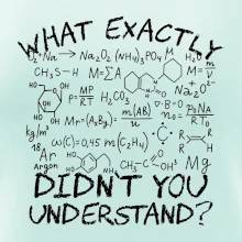 What exactly didnt you understand Chemistry What exactly didnt you understand Chemistry